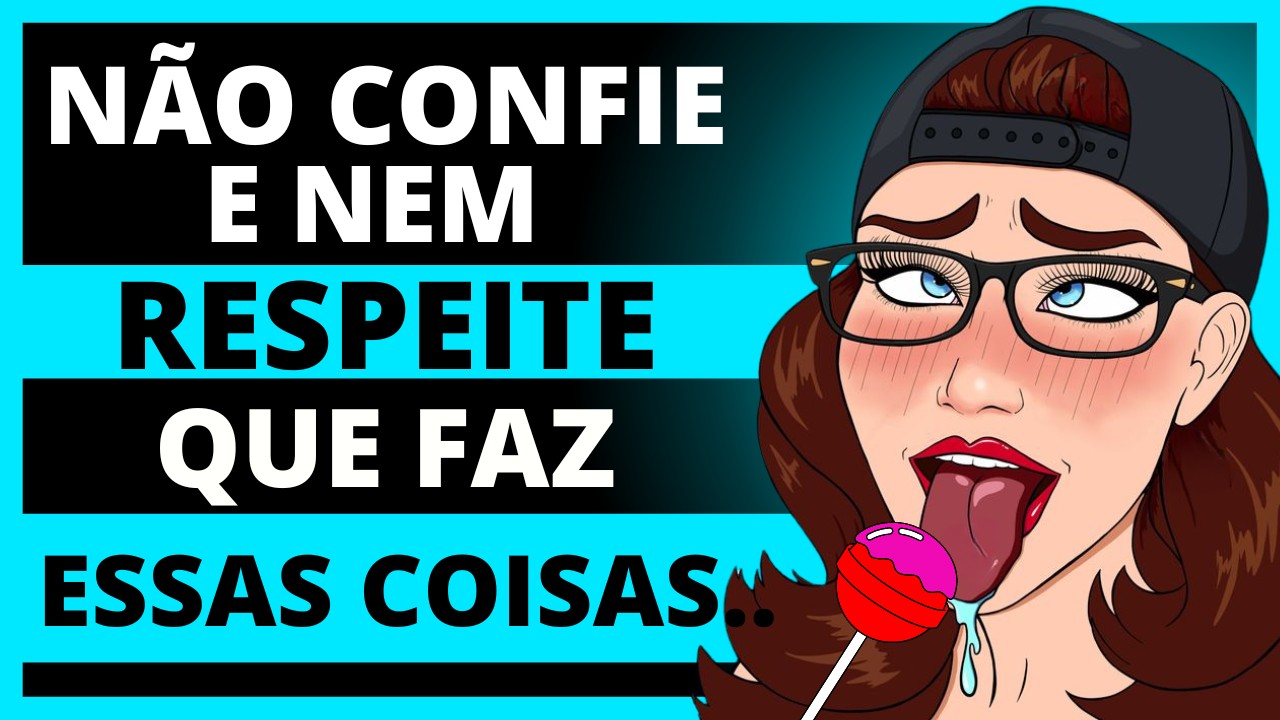 NÃO CONFIE e NEM RESPEITE QUEM FAZ essas 11  COISAS