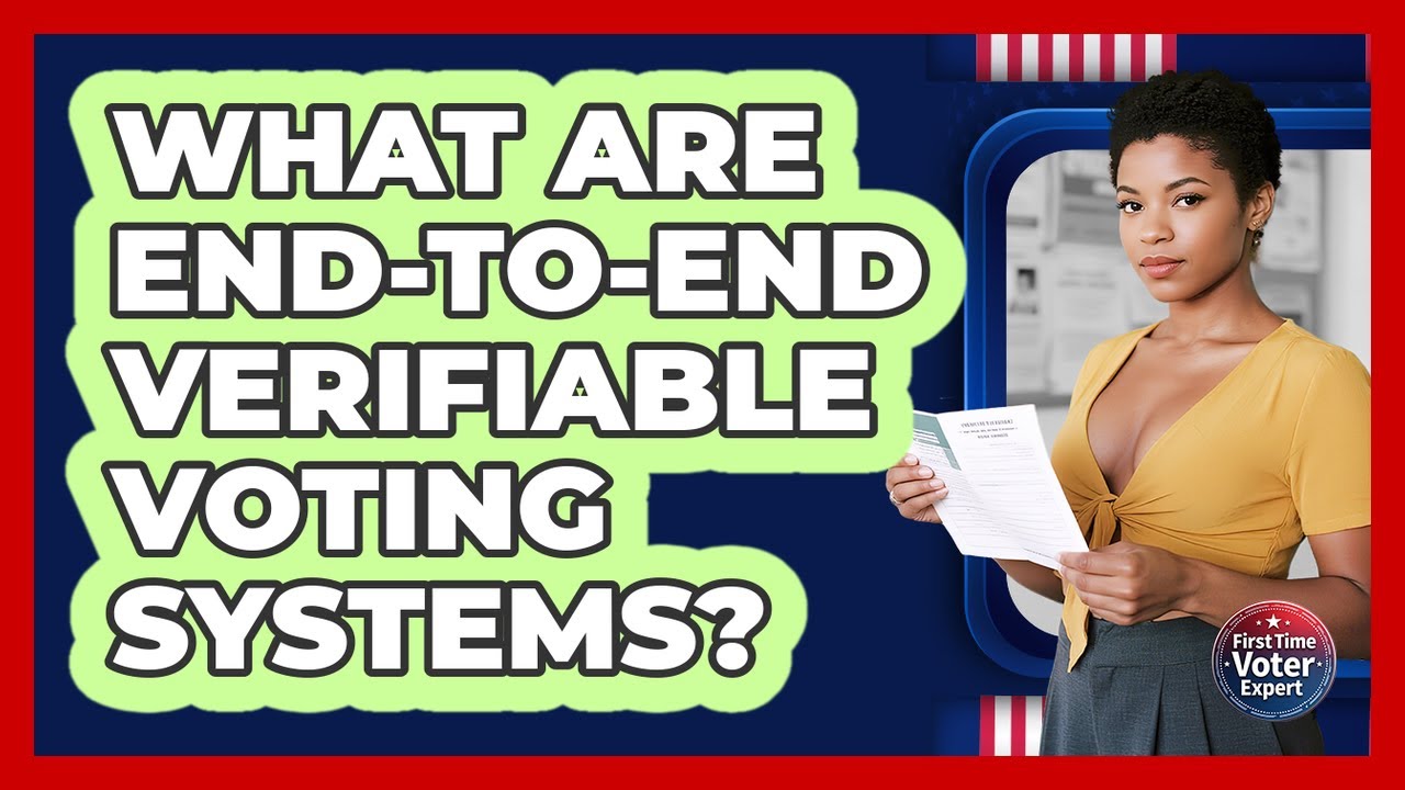 What Are End-to-End Verifiable Voting Systems? - First Time Voter Expert