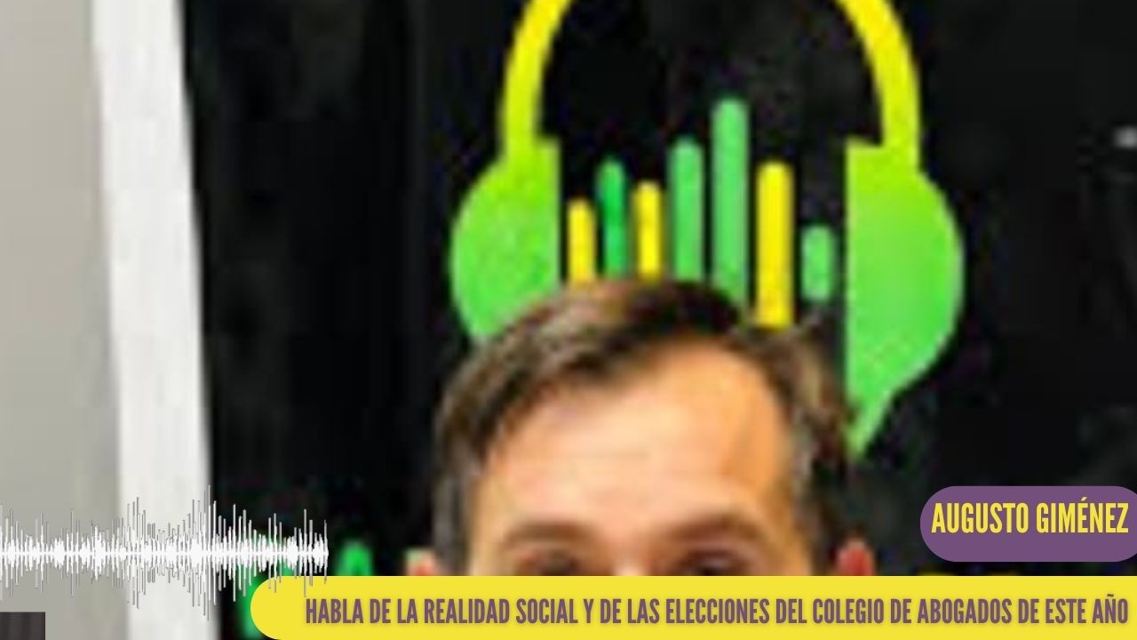 AUGUSTO GIMÉNEZ HABLA DE LA REALIDAD SOCIAL Y DE LAS ELECCIONES DEL COLEGIO DE ABOGADOS DE ESTE AÑO