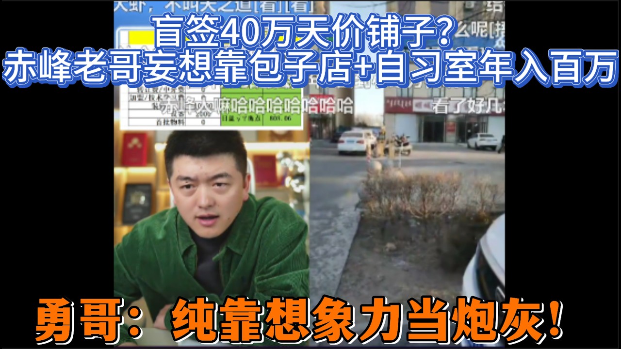 盲签40万天价铺子？赤峰老哥妄想靠包子店+自习室年入百万，勇哥：纯靠想象力当炮灰！