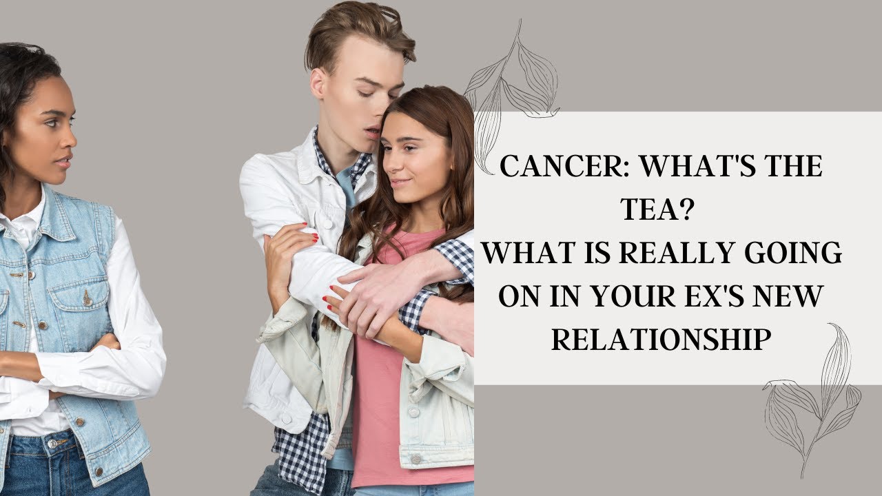 Cancer vs. Errrybody- Give Me the Tea. What's really going on in your ex's new relationship.