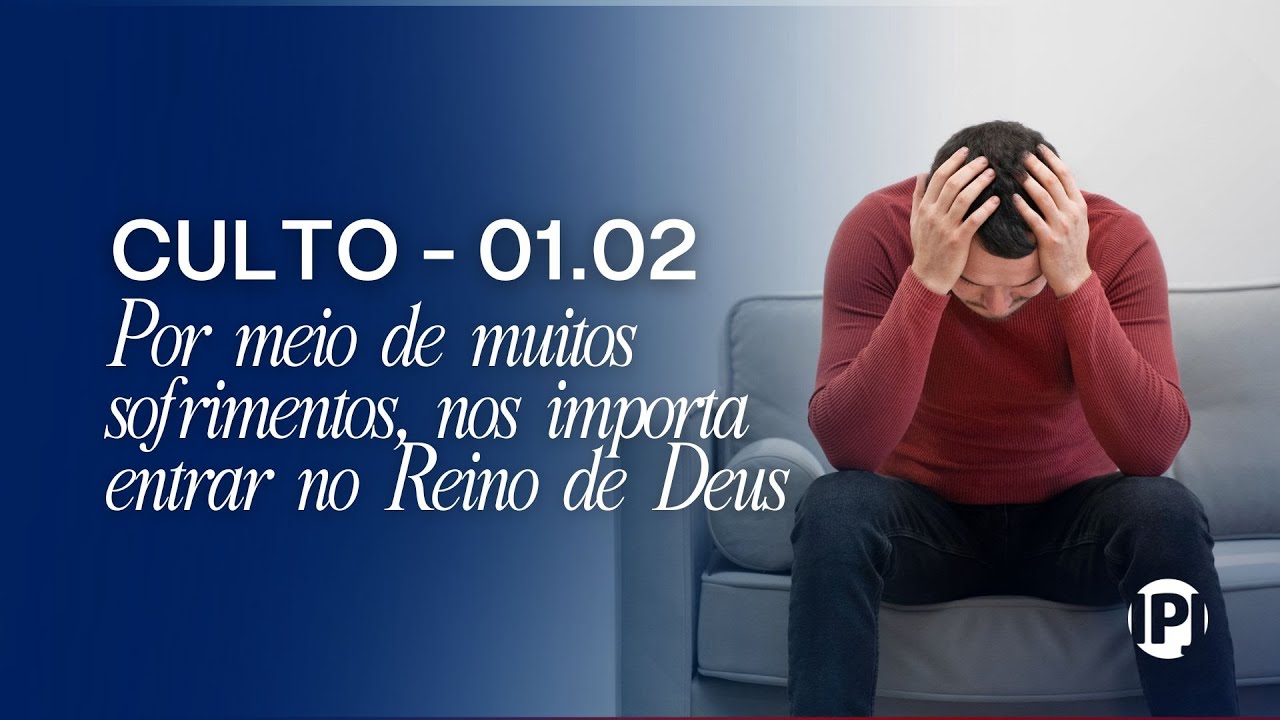 Culto - Por meio de muitos sofrimentos, nos importa entrar no Reino de Deus - Pr. Leonardo Oliveira