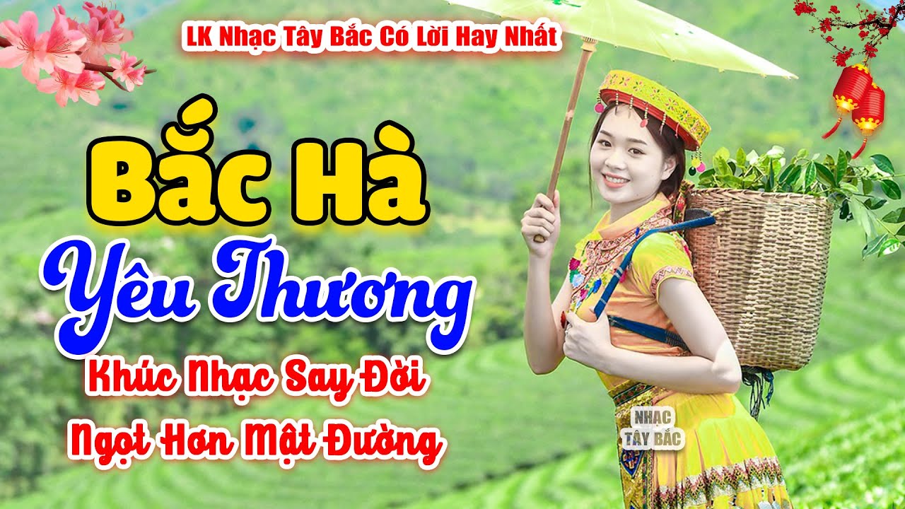 BẮC HÀ YÊU THƯƠNG . LK Nhạc Tây Bắc Hay Nhất 2024 . Nhạc Vùng Cao Tây Bắc | Nghe Say Quên Lối Về