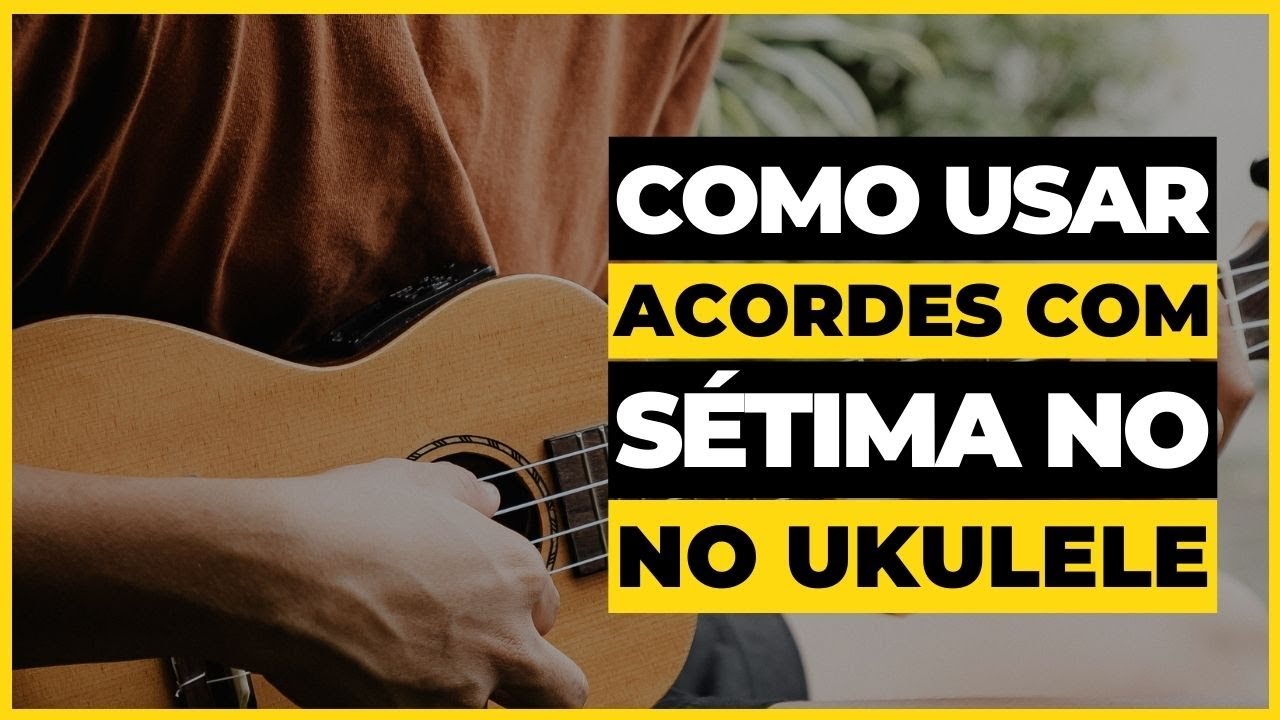 Como usar acordes com sétima no ukulele