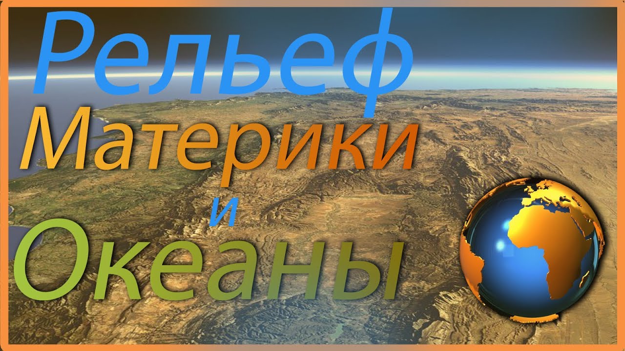Океаны. Материки. Рельеф Земли.