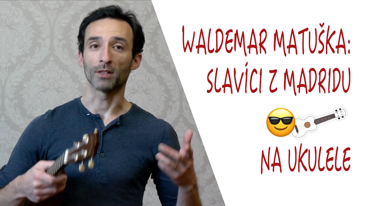 Waldemar Matuška: Slavici z Madridu  | Škola hry na ukulele - návody (tutorials), tipy, triky