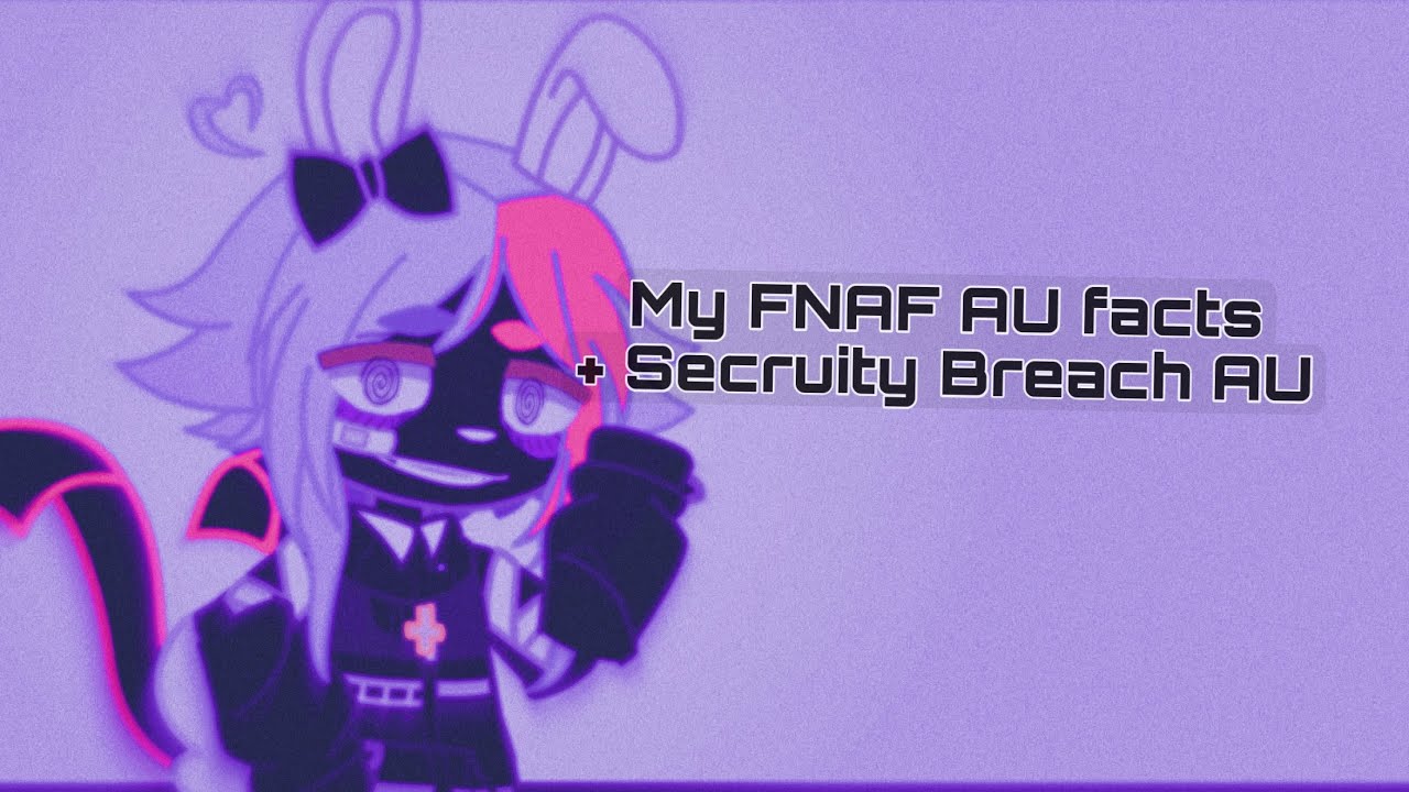 (OUTDATED) Facts about my FNAF AU + Security Breach AU || Gacha Club FNAF