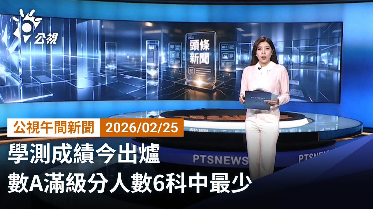 20260225 公視午間新聞 完整版（無網路版權內容除外）｜學測成績今出爐 數A滿級分人數6科中最少