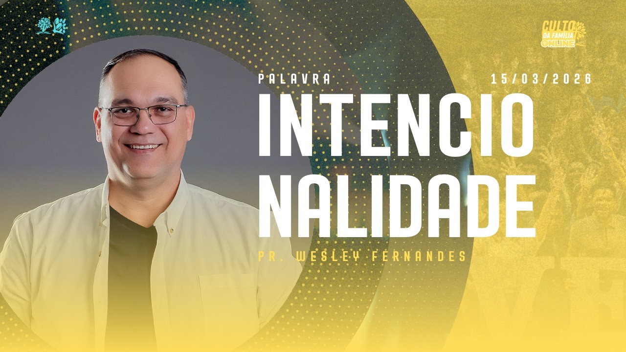 CULTO DA FAMÍLIA | INTENCIONALIDADE - Pr. Wesley Fernandes [Palavra 15/03/26]