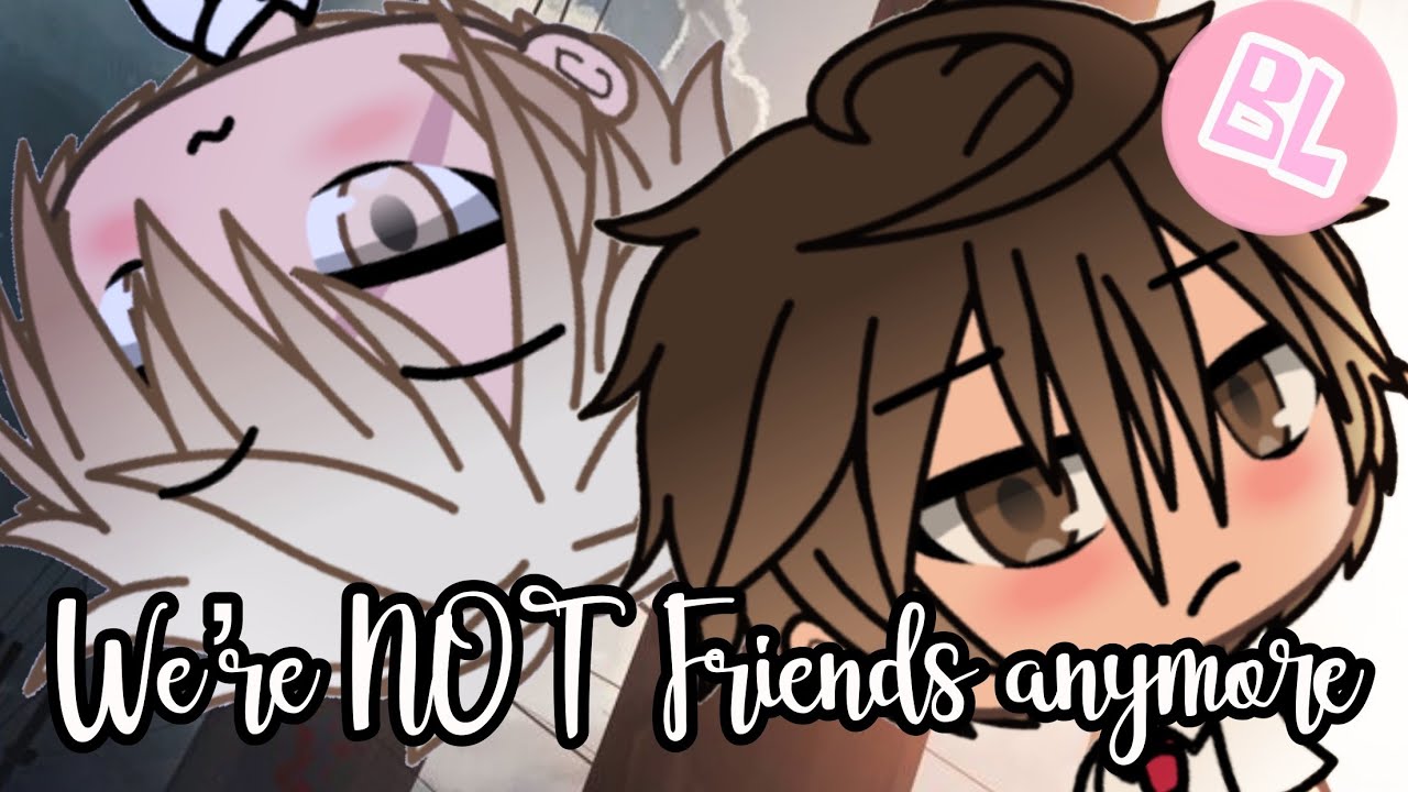 We’re Not Friends Anymore|BL GLMM(1/2)
