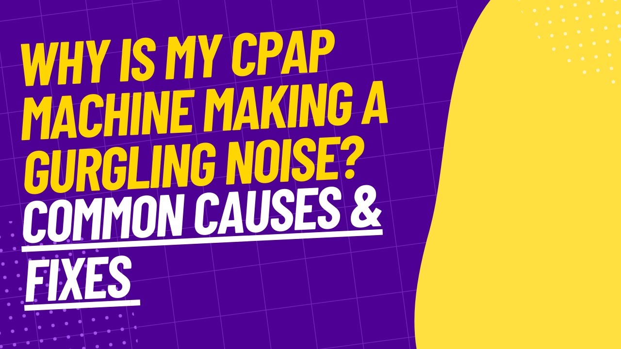 Why Is My CPAP Machine Making a Gurgling Noise Common Causes Fixes
