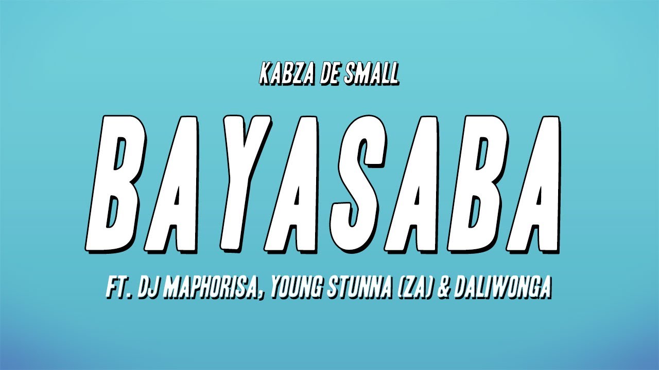 Kabza De Small - Bayasaba ft. DJ Maphorisa, Young Stunna (ZA) & Daliwonga (Lyrics)