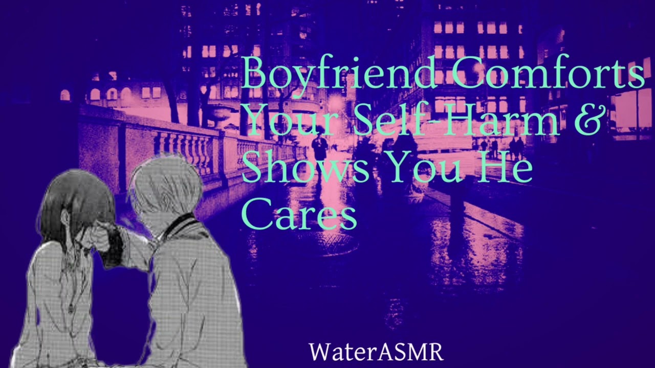 Boyfriend Comforts Your Self-Harm & Shows You He Cares | Love | Care | Comfort | Reassurance