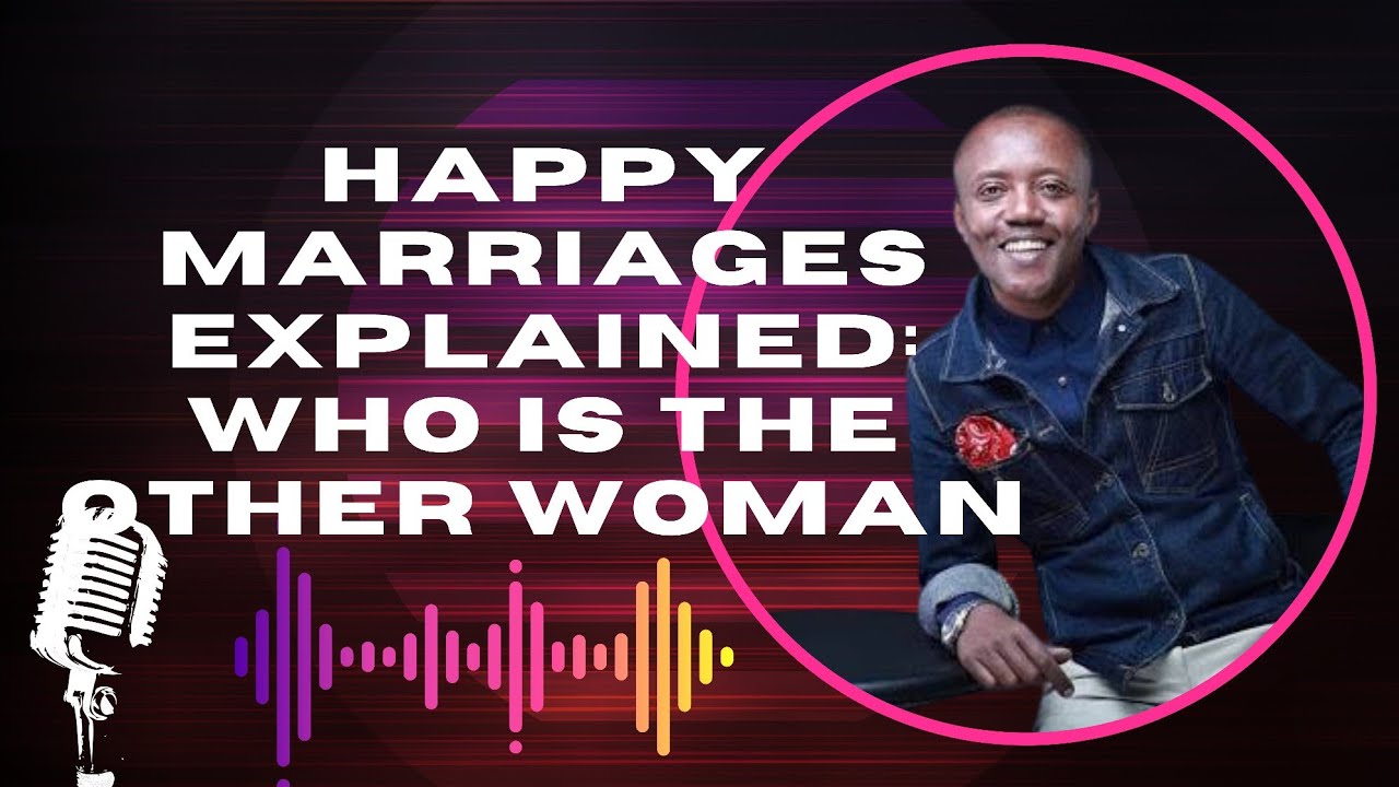 HAPPY MARRIAGES EXPLAINED: WHO IS THE OTHER WOMAN//Maina Kageni 