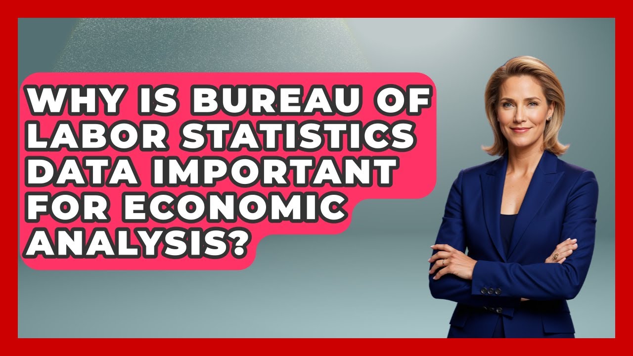 Why Is Bureau of Labor Statistics Data Important for Economic Analysis?