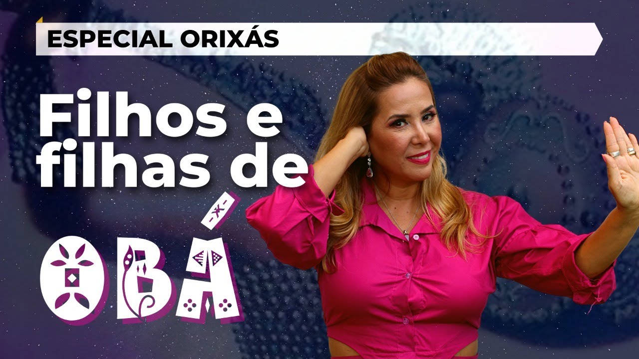Filhos e Filhas de OBÁ | Especial Orixás