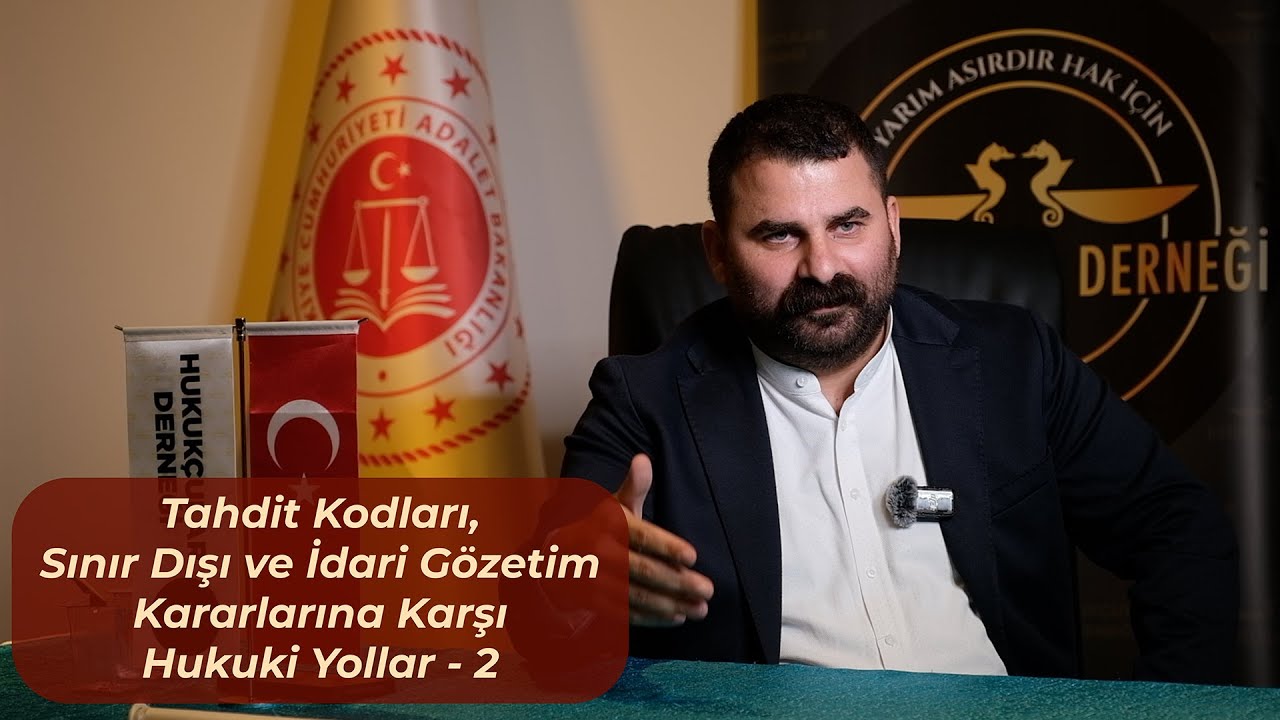 Tahdit Kodları, Sınır Dışı ve İdari Gözetim Kararlarına Karşı Hukuki Yollar 2 - Av. İbrahim Ergin