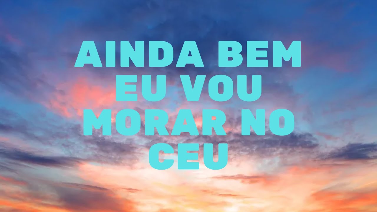 Ainda bem Eu vou Morar no Céu (Letra)