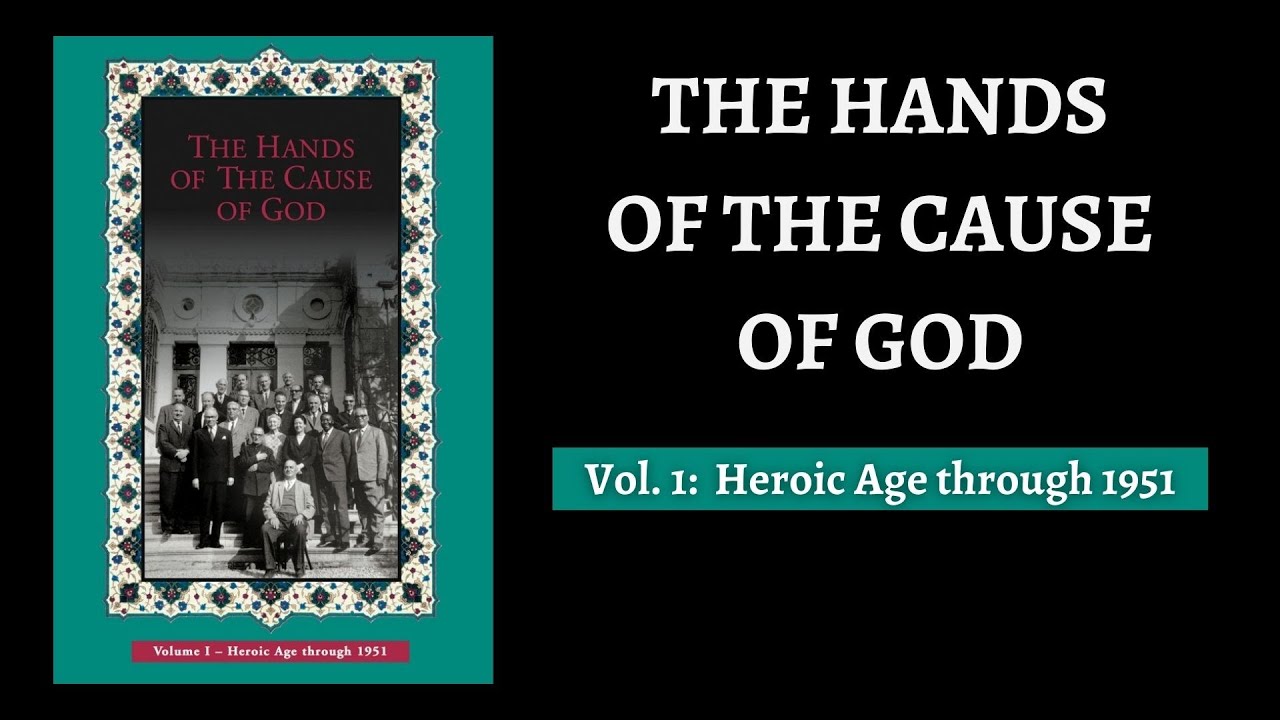 Hands of the Cause of God - Volume 1: The Heroic Age through 1951