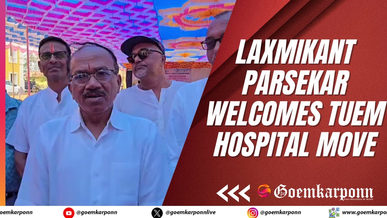 Laxmikant Parsekar Welcomes Tuem Hospital Move, Calls It Dream Come True