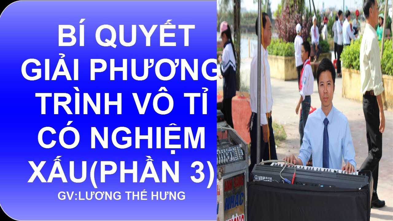 BÍ QUYẾT GIẢI PHƯƠNG TRÌNH VÔ TỈ CÓ 1 NGHIỆM XẤU (NGHIỆM VÔ TỈ)- PHẦN 3