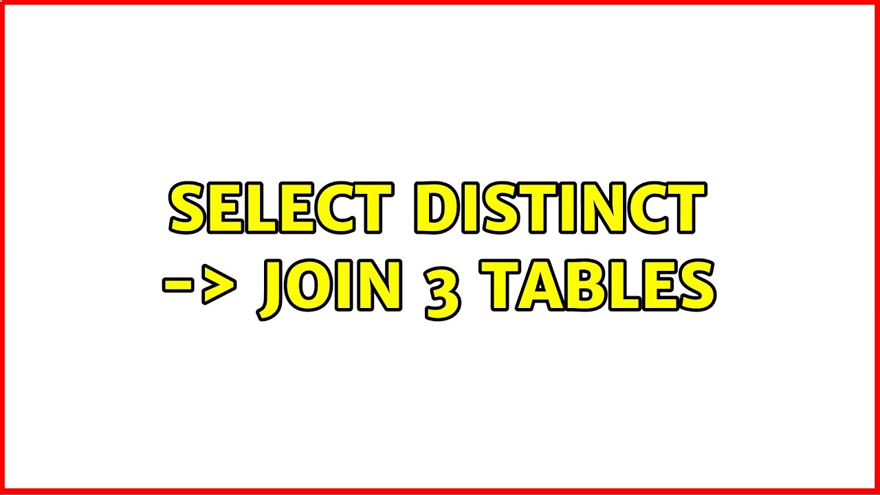 select distinct -＞ join 3 tables (2 Solutions!!)