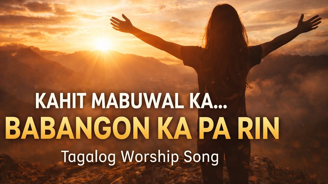 Kahit Mabuwal Ka… Babangon Ka Pa Rin | Tagalog Worship Song (Babangon Muli)