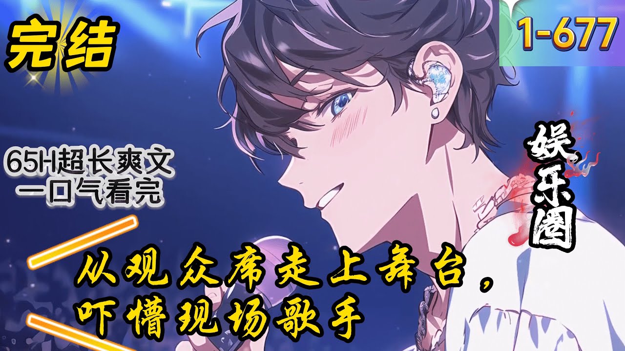 《从观众席走上舞台，吓懵现场歌手》1 -677 完结   谈了五年的女友，为了进入娱乐圈，毫不留情地甩掉了邵阳。 伤心过度的&lsquo;邵阳&rsquo;宿醉醒来，看完&lsquo;自己&rsquo;和女友的聊天记录，心中愤愤不平