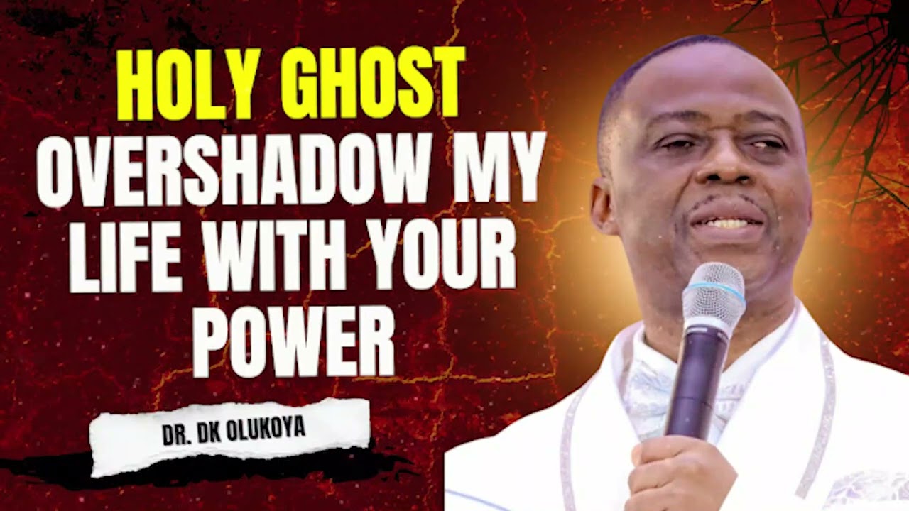 HOLY SPIRIT OVERSHADOW MY LIFE WITH YOUR POWER | DR. DK OLUKOYA 