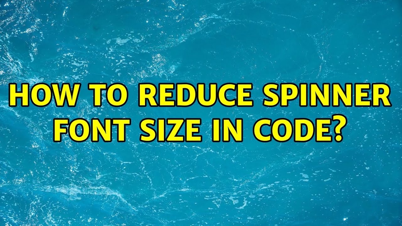 How to reduce spinner font size in code? (2 Solutions!!)