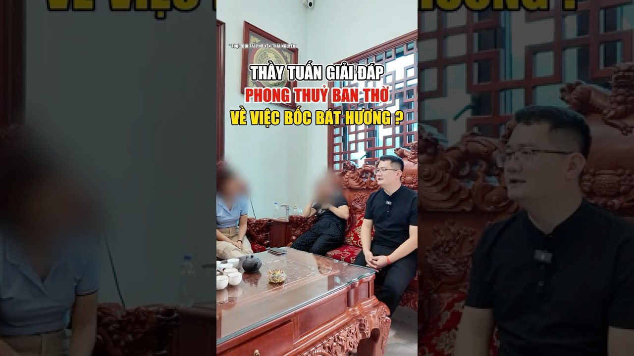 Thầy Tuấn Giải Đáp Phong Thuỷ Ban Thờ Bốc Bát Hương