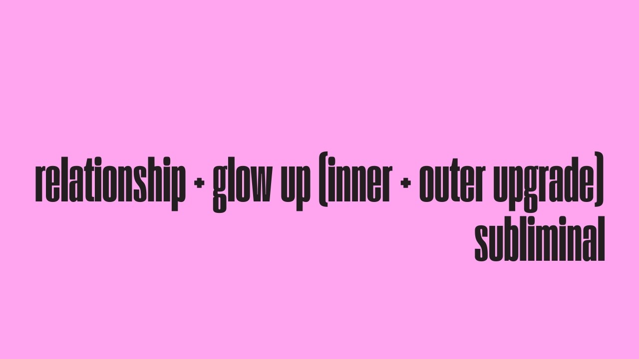 relationship + glow up: inner and outer upgrade — your ❤️ life & your looks are maxed (subliminal)