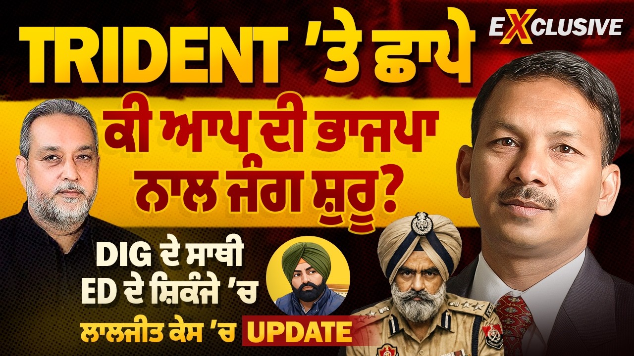 Trident &lsquo;ਤੇ ਛਾਪੇ! ਕੀ AAP-BJP ਜੰਗ ਸ਼ੁਰੂ? DIG ਦੇ ਸਾਥੀ ED ਦੇ ਸ਼ਿਕੰਜੇ &lsquo;ਚ | Daily Update | Arbide World