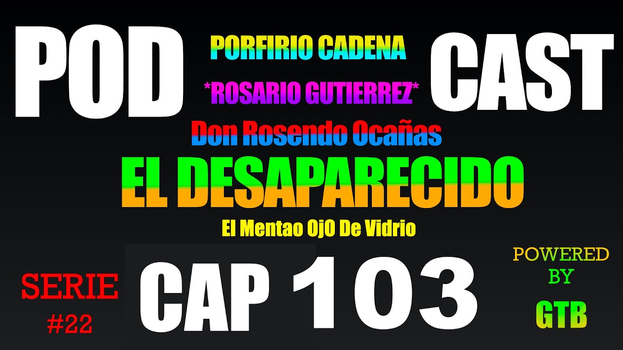 El Desaparecido CAP 103 Rosario Gutierrez Serie #22 De Porfirio Cadena