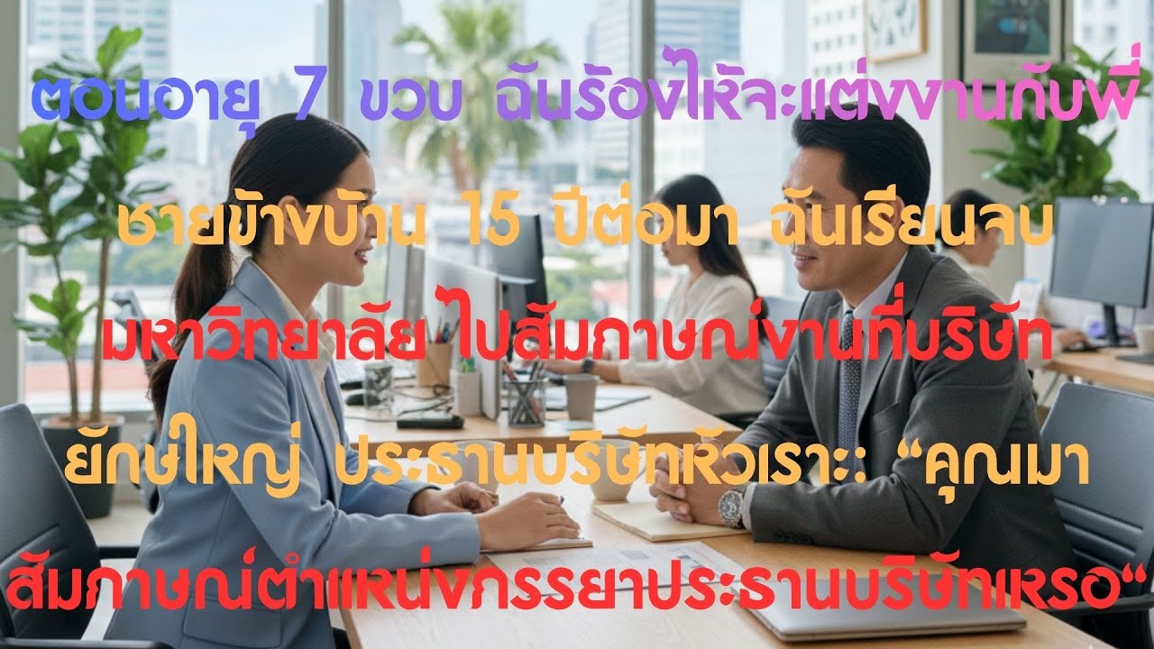 7 ขวบร้องจะแต่งกับพี่ข้างบ้าน 15 ปีผ่านไป ไปสัมภาษณ์งาน ท่านประธานยิ้มแล้วพูดว่า 