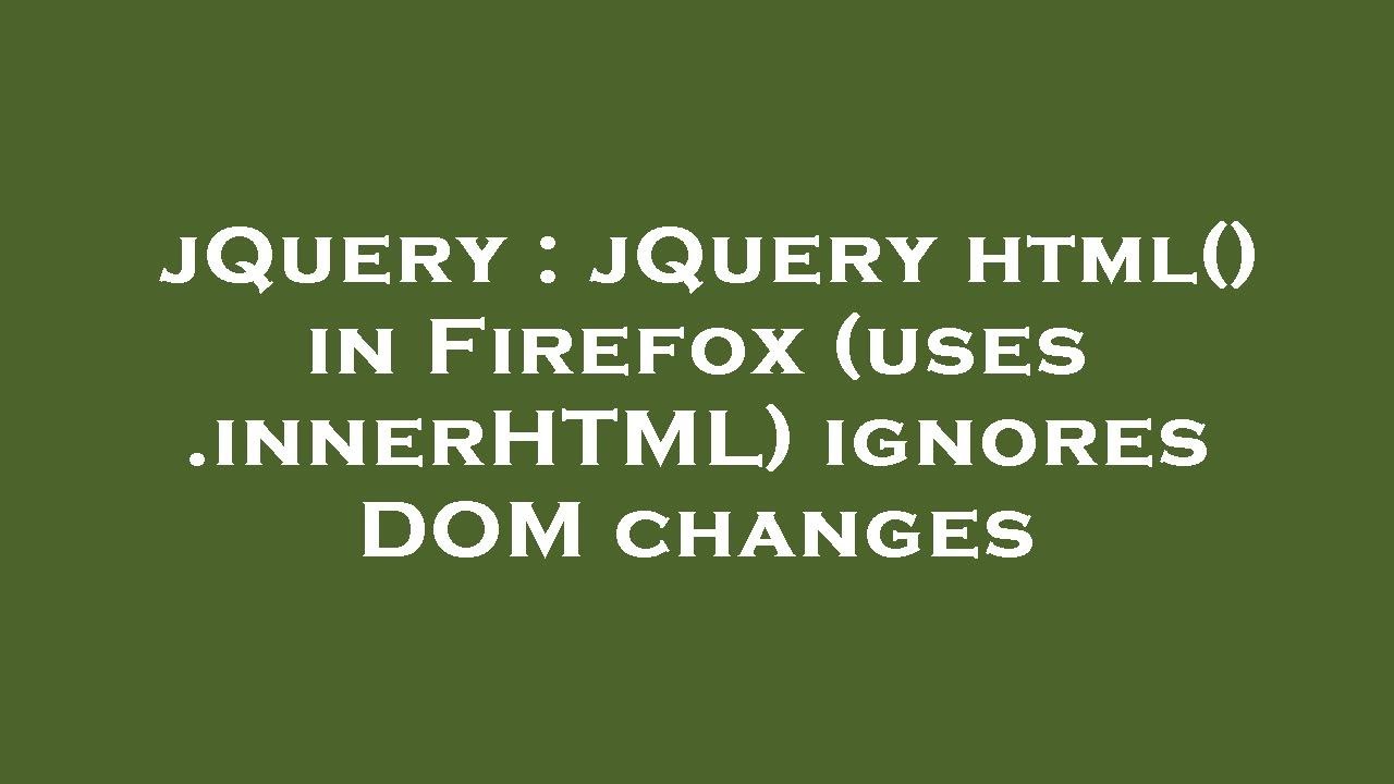 jQuery : jQuery html() in Firefox (uses .innerHTML) ignores DOM changes