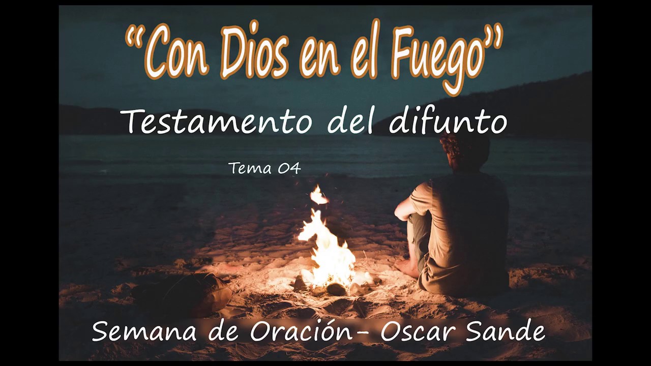 04 - El Testamento del difunto  - Semana de Oración - Con Dios en el Fuego - Oscar Sande