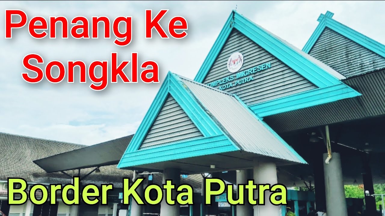 Memandu Dari Penang Malaysia Ke Songkhla Thailand Melalui Pintu Sempadan Kota Putra / Ban Prakop  