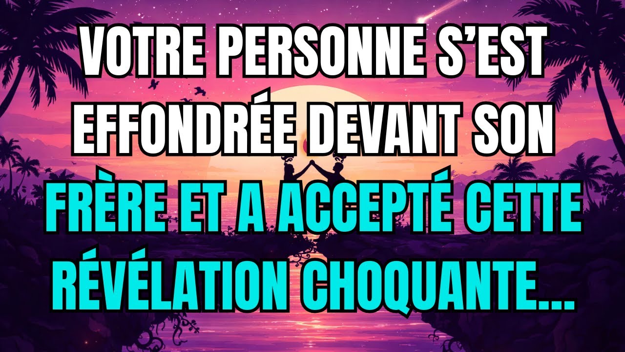Les anges disent que Votre personne s’est effondrée devant son frère et a accepté CETTE révélation..