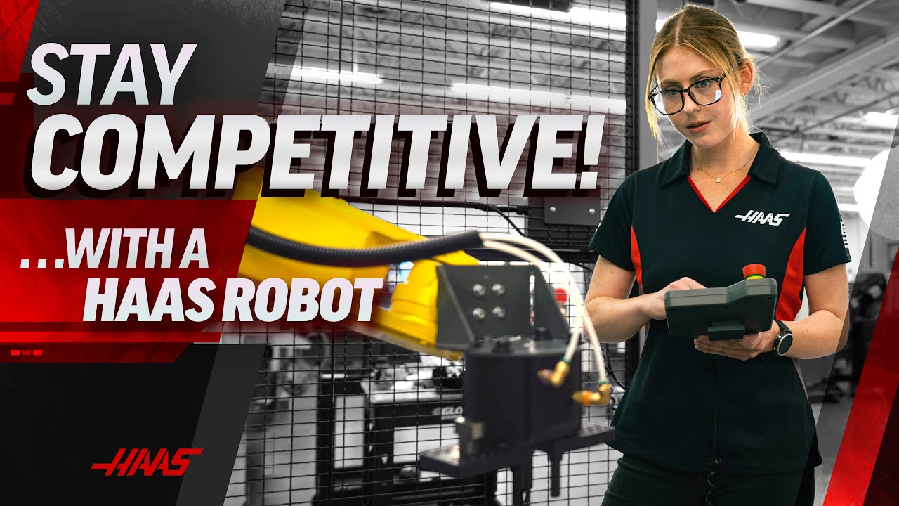 Stay Competitive with a Haas Robot - Haas Automation, Inc.