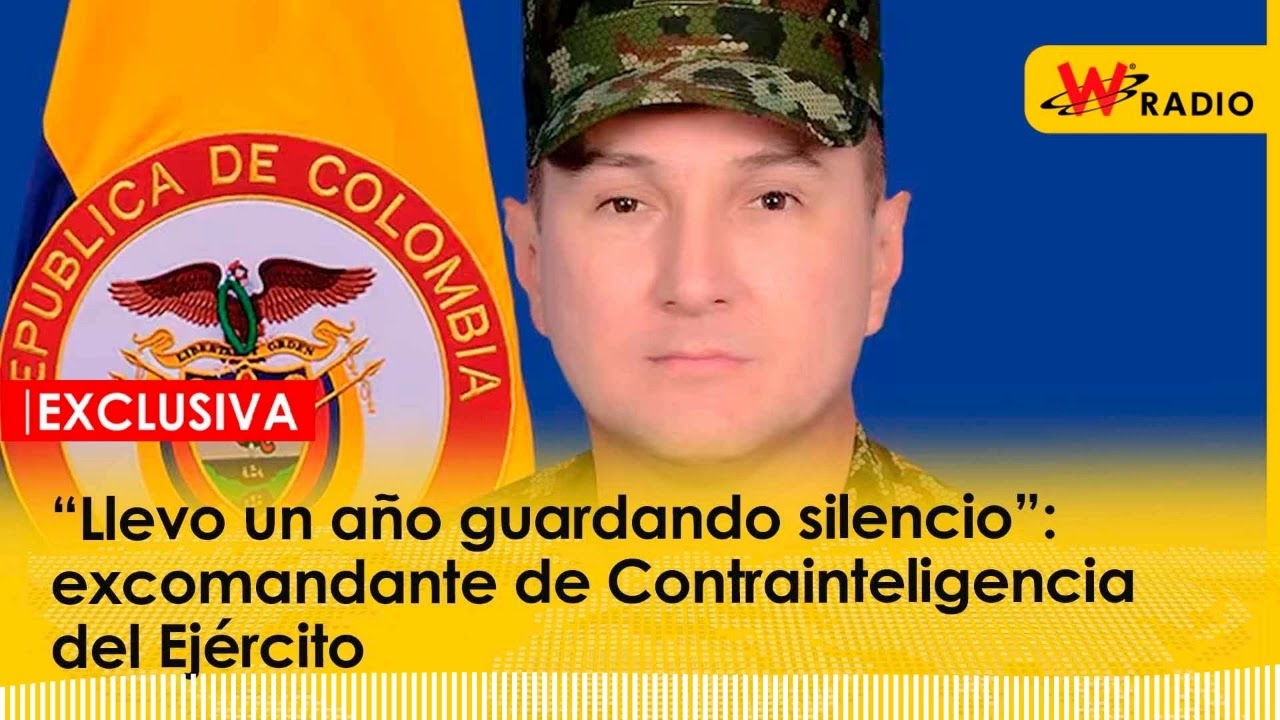 “Llevo un año guardando silencio”: excomandante de Contrainteligencia del Ejército | La W