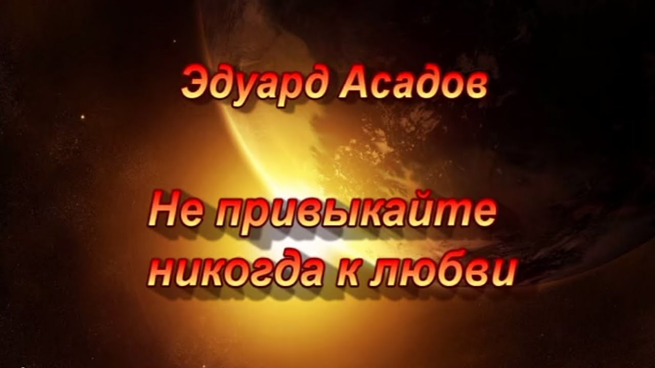 Эдуард Асадов. Не привыкайте никогда к любви...