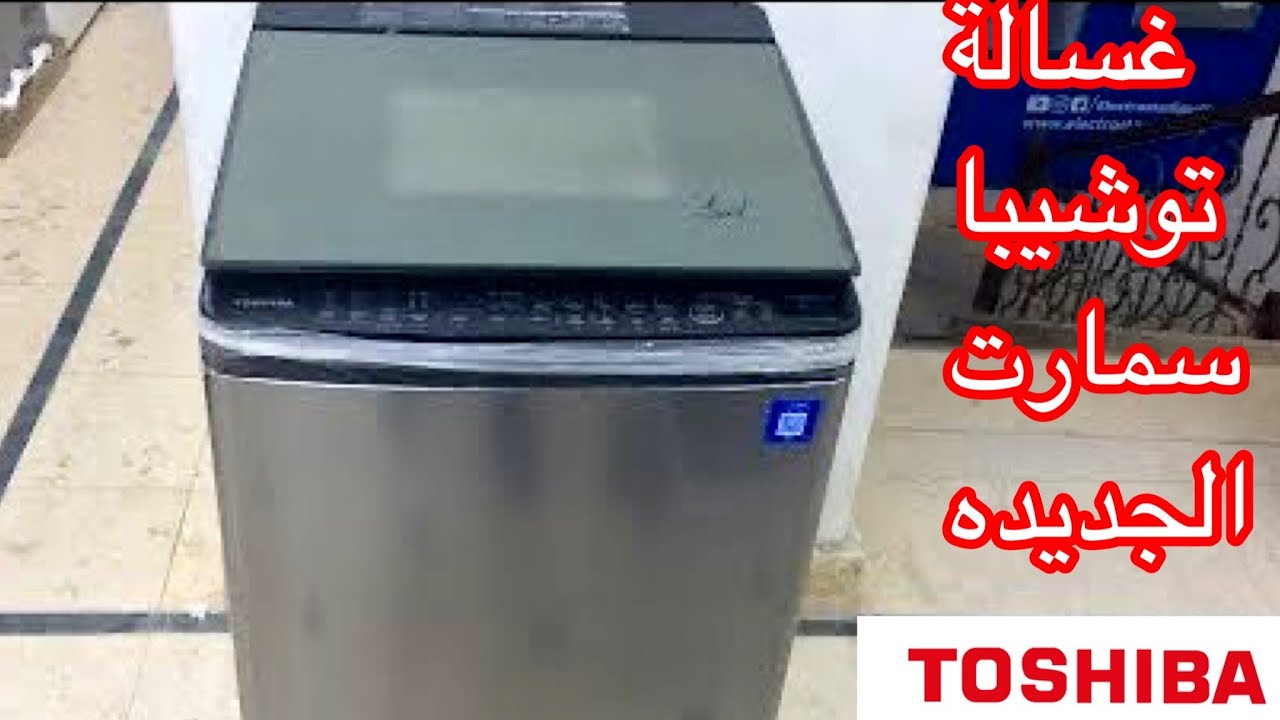 اسعار غسالة توشيبا فوق اتوماتيك انفرتر اسمارت الجديد 2021. افضل انواع الغسالات الفوق اتوماتيك