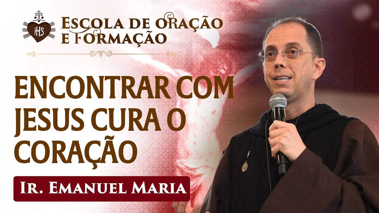 Encontrar Jesus cura o cora&ccedil;&atilde;o - Ir. Emanuel Maria | Escola de Ora&ccedil;&atilde;o e Forma&ccedil;&atilde;o | Hesed