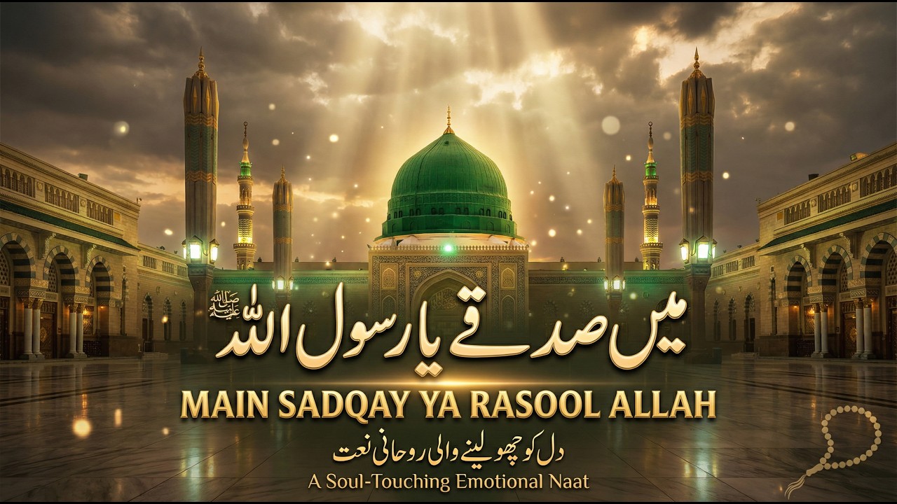 میں صدقے یا رسول اللہ ﷺ | Heart Touching Emotional Naat | Soulful Islamic Kalam ✨
