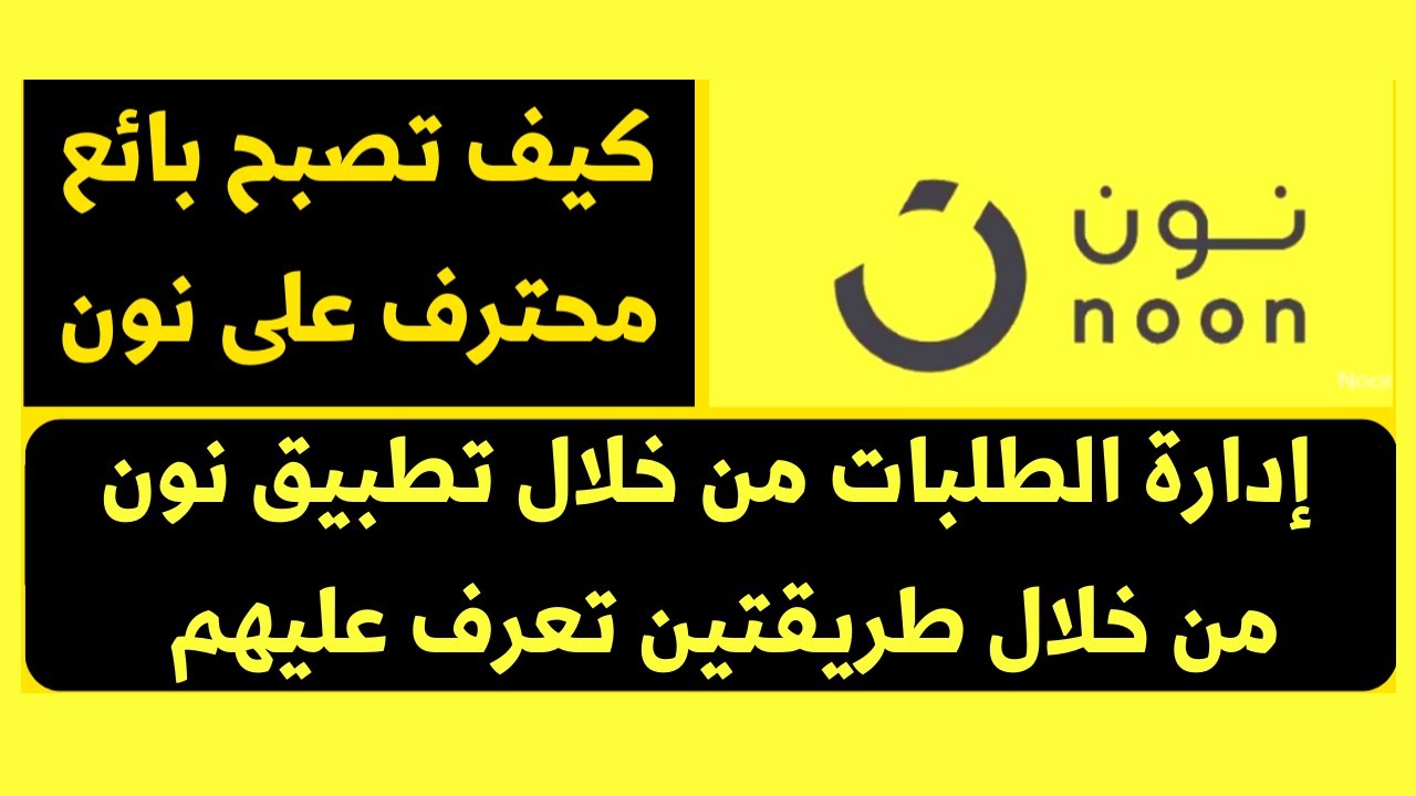 نون I كورس للبائعين على نون I  إدارة الطلبات من خلال تطبيق نون من خلال طريقتين تعرف عليهم