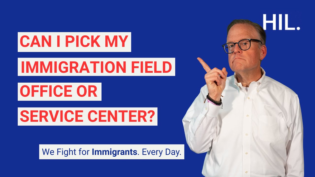 Can I Pick My Immigration Field Office or Service Center?