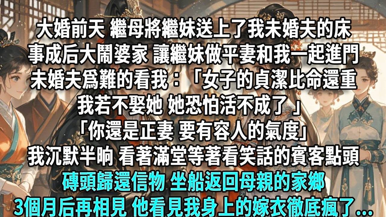 大婚前三天，繼母用計將繼妹送上了我未婚夫的床。繼母大鬧婆家，讓繼妹做平妻和我一起進門。未婚夫為難地看我：「女子的貞潔比命還重，我若不娶她，她恐怕活不成了。」我沉默半晌，看著滿堂等著看笑話的賓客點頭，轉