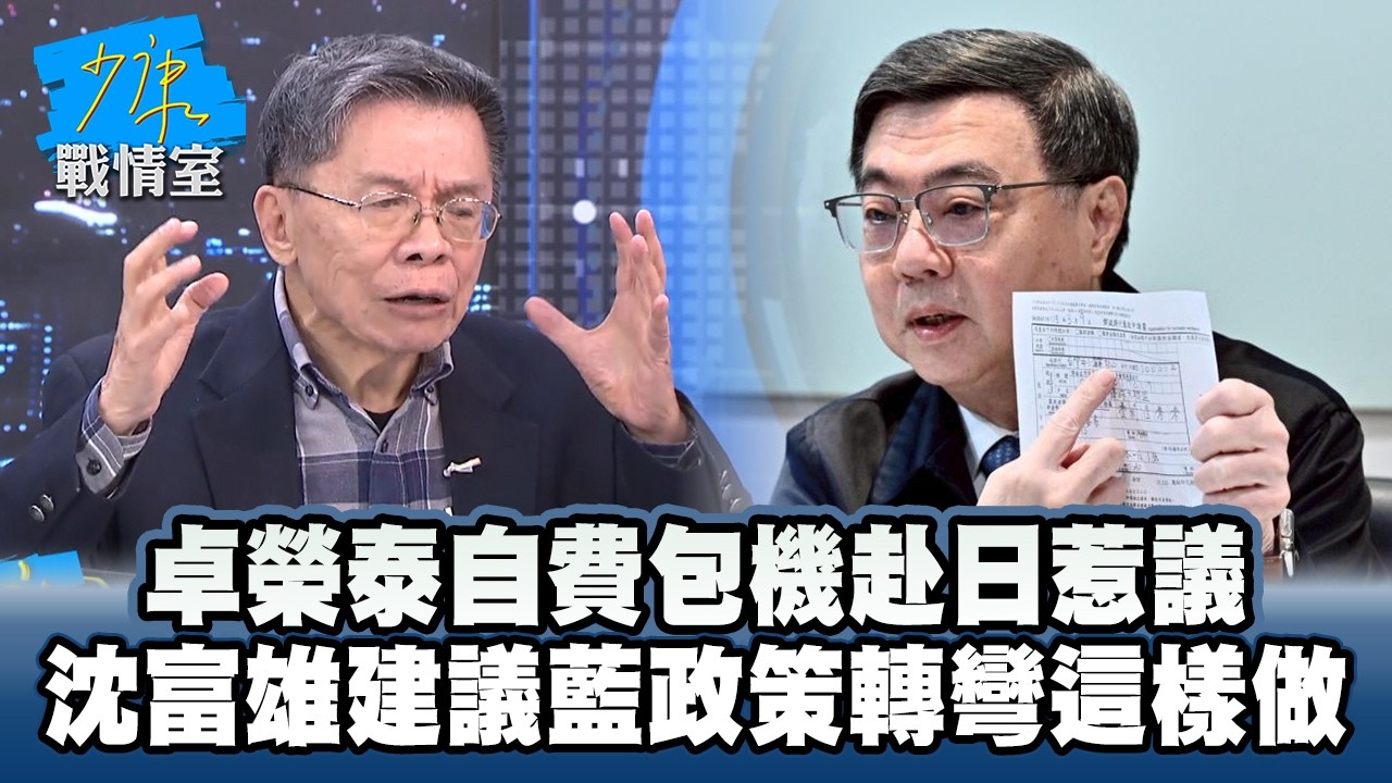 卓榮泰自費包機赴日惹議　沈富雄建議國民黨政策轉彎這樣做 #少康戰情室