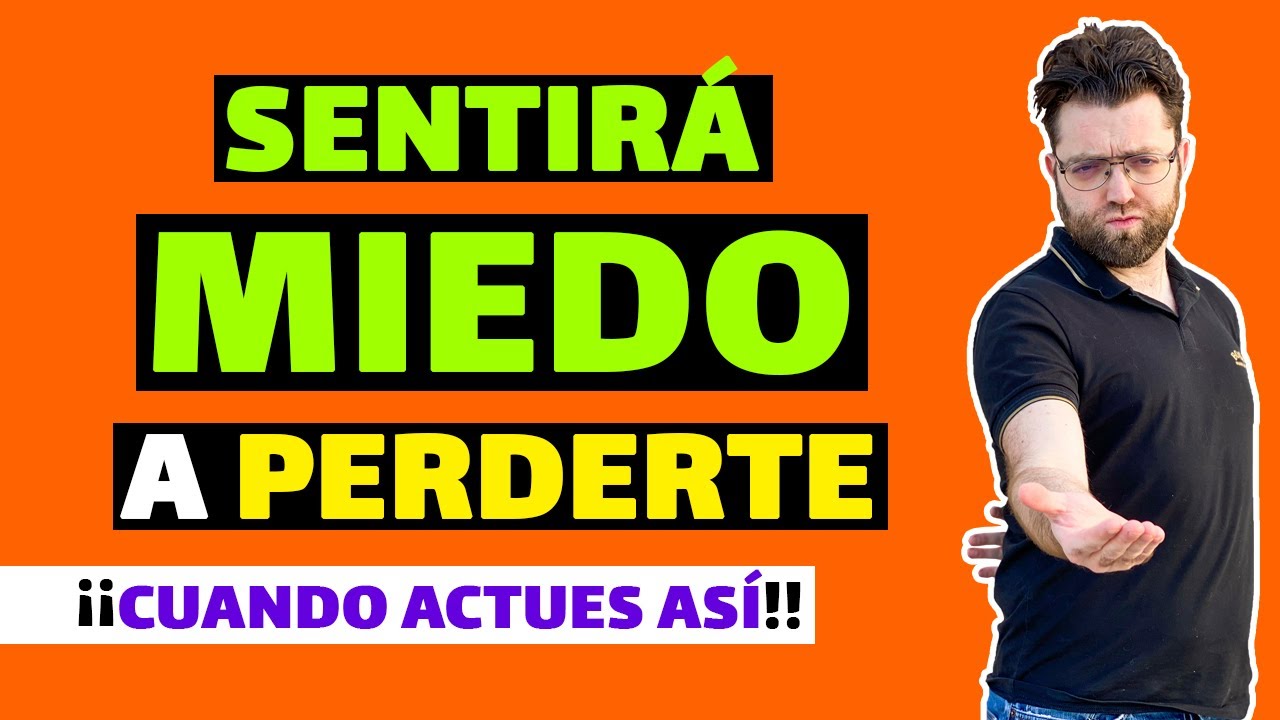 COMO HACER que TENGA MIEDO a PERDERTE (7 CONSEJOS PODEROSOS)
